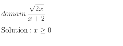 The domain of (sqrt(2x))/(x+2) is x>= 0